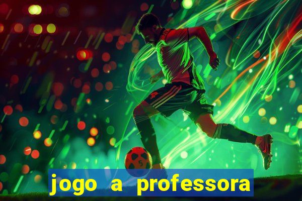 jogo a professora escola legal